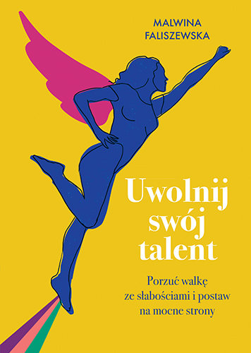 Uwolnij swój talent. Porzuć walkę ze słabościami i postaw na mocne strony Faliszewska Malwina
