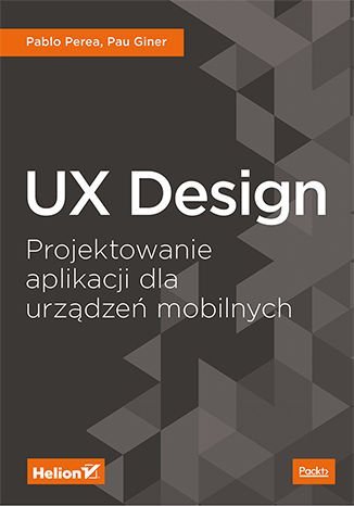 UX Design. Projektowanie aplikacji dla urządzeń mobilnych Perea Pablo, Giner Pau