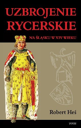 Uzbrojenie Rycerskie na Śląsku w XIV W. Heś Robert