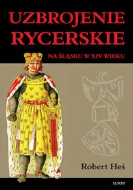 Uzbrojenie rycerskie na Śląsku w XIV wieku Heś Robert