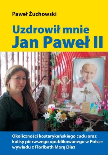 Uzdrowił mnie Jan Paweł II Żuchowski Paweł