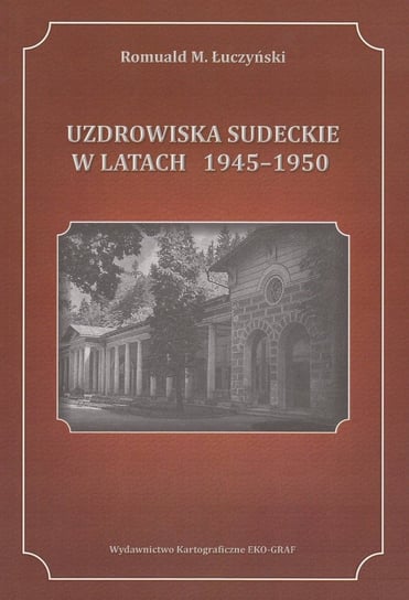 Uzdrowiska sudeckie w latach 1945-1950 Romuald M. Łuczyński
