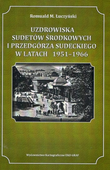 Uzdrowiska Sudetów Środkowych i Przedgórza Sudeckiego w latach 1951-1966 M. Łuczyński Romuald