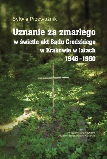 Uznanie za zmarłego w świetle akt Sądu Grodzkiego w Krakowie w latach 1946-1950 Sylwia Przewoźnik