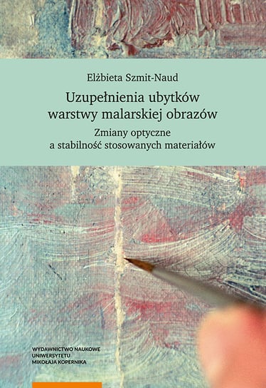 Uzupełnienia ubytków warstwy malarskiej obrazów. Zmiany optyczne a stabilność stosowanych materiałów Szmit-Naud Elżbieta