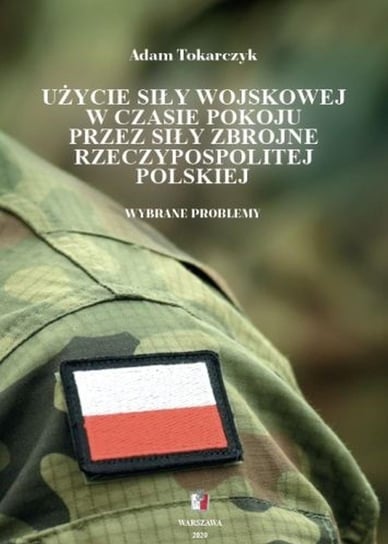 Użycie siły wojskowej w czasie pokoju przez Siły Zbrojne Rzeczypospolitej Polskiej. Wybrane problemy - ebook mobi Adam Tokarczyk