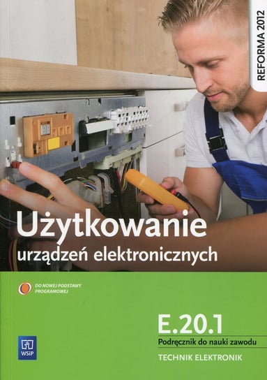Użytkowanie urządzeń elektronicznych. Kwalifikacja E.20.1 Podręcznik do nauki zawodu technik elektronik Golonko Piotr