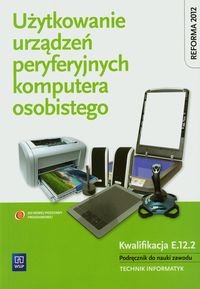 Użytkowanie urządzeń peryferyjnych komputera osobistego. Podręcznik. Technikum Marciniuk Tomasz, Pytel Krzysztof, Osetek Sylwia