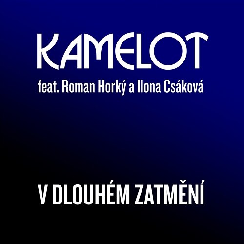 V dlouhém zatmění Kamelot feat. Ilona Csáková, Roman Horký