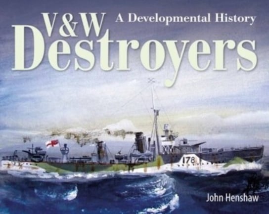 V & W Destroyers: A Developmental History John Henshaw