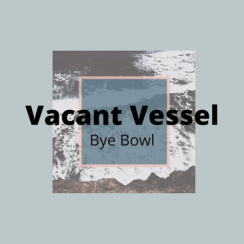Vacant Vessel Bye Bowl