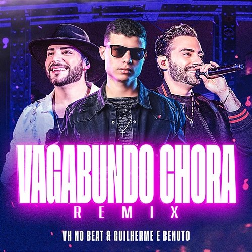 Vagabundo Chora (Remix) DJ VH no Beat, Guilherme & Benuto