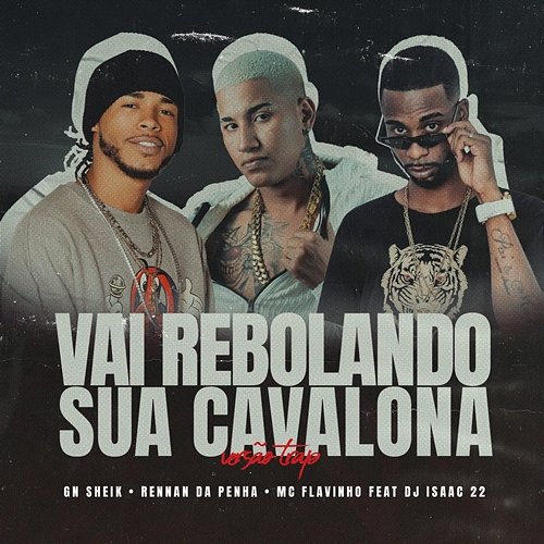 Vai Rebolando Sua Cavalona (Versão Trap) MC GN SHEIK, Rennan da Penha, Mc Flavinho feat. Dj Isaac 22