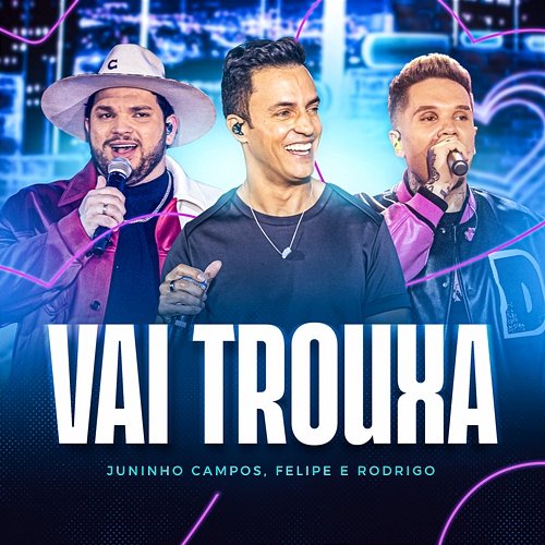 Vai Trouxa Juninho Campos, Felipe e Rodrigo