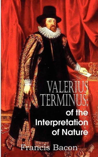 Valerius Terminus; of the Interpretation of Nature Bacon Francis