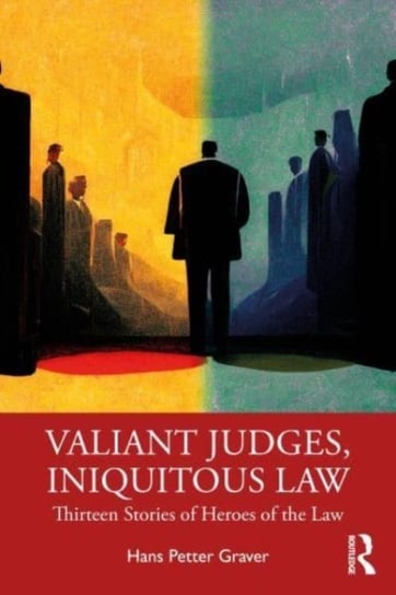 Valiant Judges, Iniquitous Law: Thirteen Stories of Heroes of the Law Taylor & Francis Ltd.