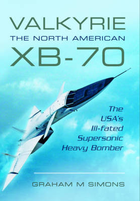 Valkyrie: The North American XB-70 Simons Graham M.