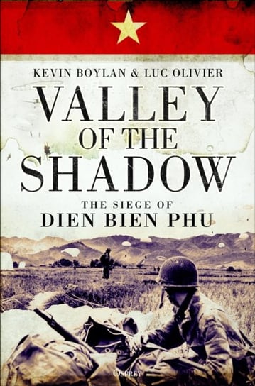 Valley of the Shadow: The Siege of Dien Bien Phu Boylan Kevin, Olivier Luc