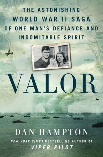 Valor: The Astonishing World War II Saga of One Mans Defiance and Indomitable Spirit Hampton Dan