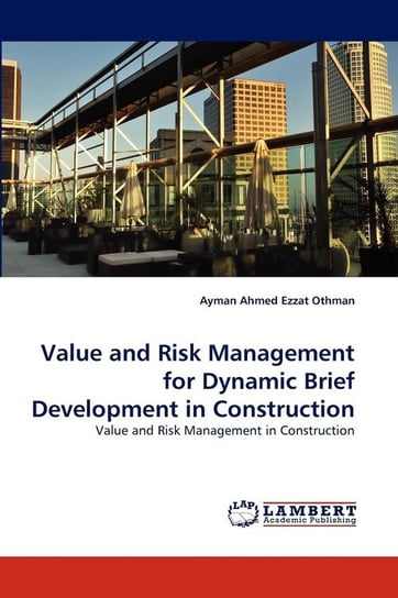 Value and Risk Management for Dynamic Brief Development in Construction Othman Ayman Ahmed Ezzat