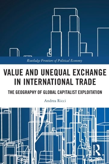 Value and Unequal Exchange in International Trade: The Geography of Global Capitalist Exploitation Taylor & Francis Ltd.