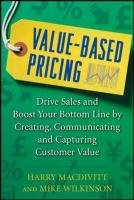 Value-based Pricing: Drive Sales and Boost Your Bottom Line by Creating, Communicating and Capturing Customer Value Macdivitt Harry, Wilkinson Mike