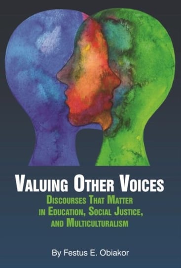 Valuing Other Voices: Discourses that Matter in Education, Social Justice, and Multiculturalism Festus E. Obiakor