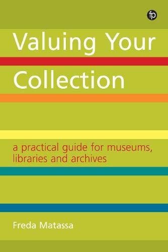 Valuing Your Collection: A practical guide for museums, libraries and archives Matassa Freda