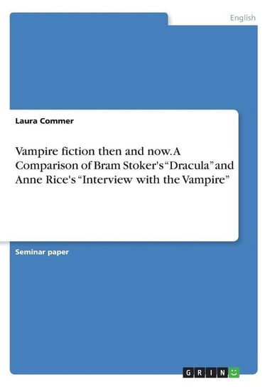 Vampire fiction then and now. A Comparison of Bram Stoker's "Dracula" and Anne Rice's "Interview with the Vampire" Commer Laura