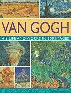 Van Gogh: His Life and Works in 500 Images Howard Michael