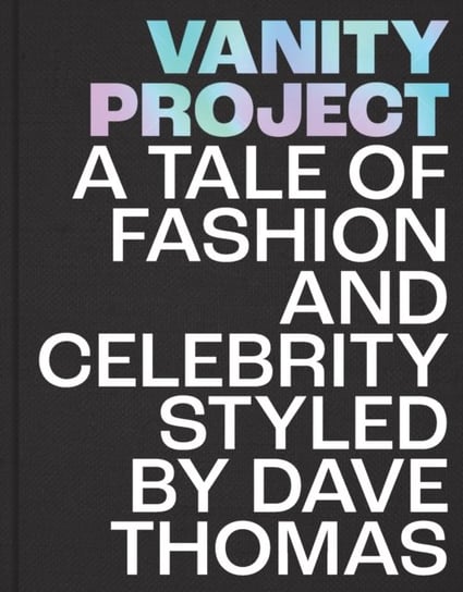 Vanity Project. A Tale of Fashion and Celebrity Styled by Dave Thomas David Thomas