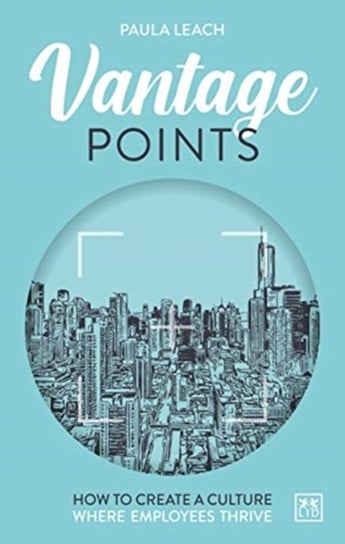 Vantage Points. How to create culture where employees thrive Paula Leach