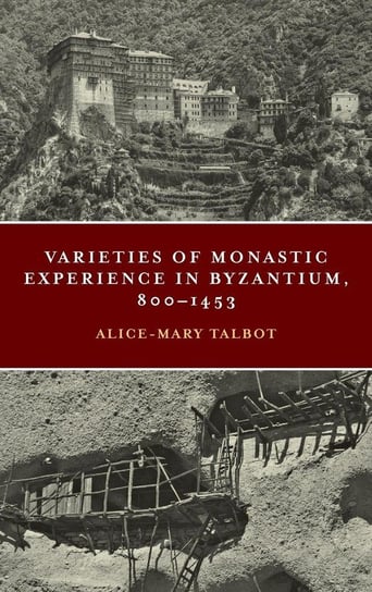 Varieties of Monastic Experience in Byzantium, 800-1453 Talbot Alice-Mary