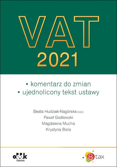 VAT 2021. Komentarz do zmian. Ujednolicony tekst ustawy Hudziak-Nagórska Beata, Godlewski Paweł, Mucha Magdalena, Biela Krystyna