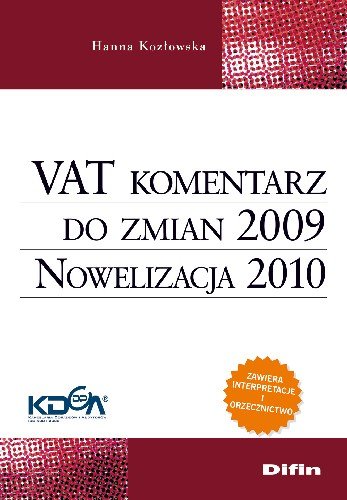 Vat Komentarz do Zmian 2009. Nowelizacja 2010 Zawiera Interpretacje i Orzecznictwo Kozłowska Hanna