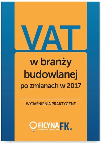 VAT w branży budowlanej po zmianach w 2017. Wyjaśnienia praktyczne Opracowanie zbiorowe