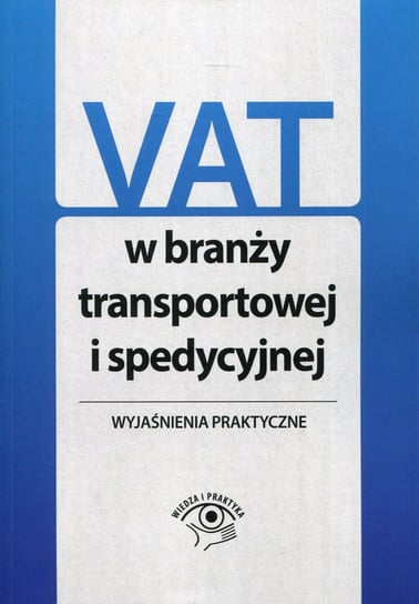 VAT w branży transportowej i spedycyjnej. Wyjaśnienia praktyczne Olech Mariusz, Krywan Tomasz, Kuciński Rafał