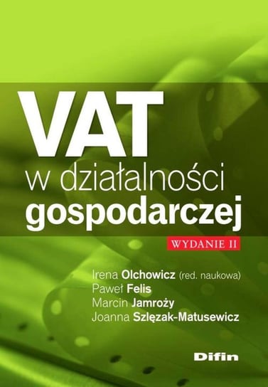 VAT w działalności gospodarczej Felis Paweł, Jamroży Marcin, Szlęzak-Matusewicz Joanna