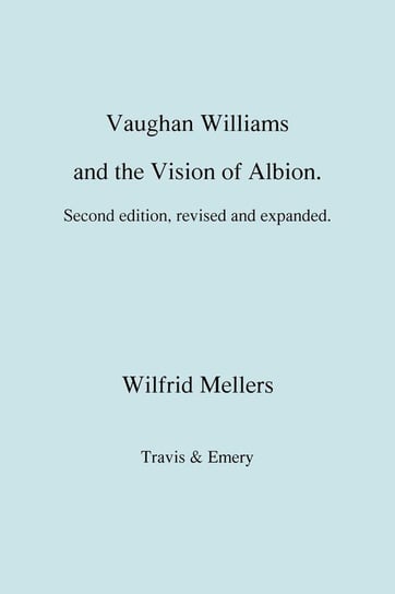 Vaughan Williams and the Vision of Albion. (Second Revised Edition). Mellers Wilfrid