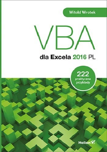 VBA dla Excela 2016 PL. 222 praktyczne przykłady Witold Wrotek