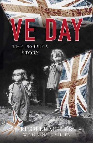 VE Day: The Peoples Story Miller Russell