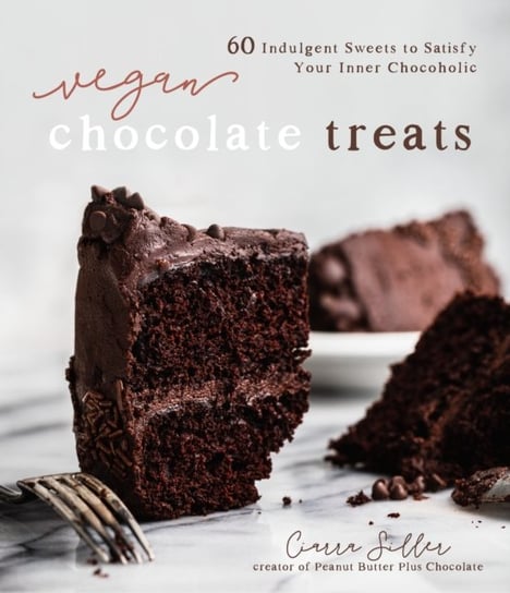 Vegan Chocolate Treats: 60 Indulgent Sweets to Satisfy Your Inner Chocoholic Ciarra Siller