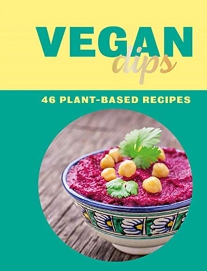 Vegan Dips: 46 Plant-Based Recipes Opracowanie zbiorowe
