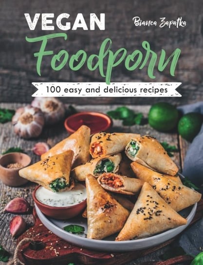 Vegan Foodporn: 100 Easy and Delicious Recipes Bianca Zapatka