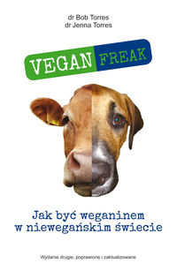Vegan Freak. Jak być weganinem w niewegańskim świecie Torres Bob, Torres Jenna