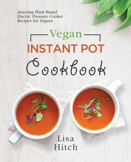 Vegan Instant Pot Cookbook Hitch Lisa