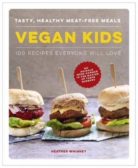 Vegan Kids: Tasty, healthy meat-free meals: 100 recipes everyone will love Heather Whinney