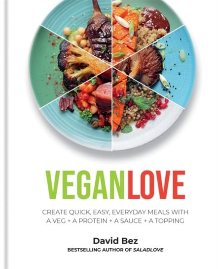 Vegan Love: Create quick, easy, everyday meals with a veg + a protein + a sauce + a topping Bez David