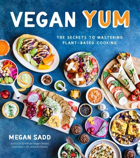 Vegan YUM. The Secrets to Mastering Plant-Based Cooking Megan Sadd