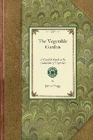 Vegetable Garden (Hogg): A Complete Guide to the Cultivation of Vegetables; Containing Thorough Instructions for Sowing, Planting, and Cultivat Hogg James